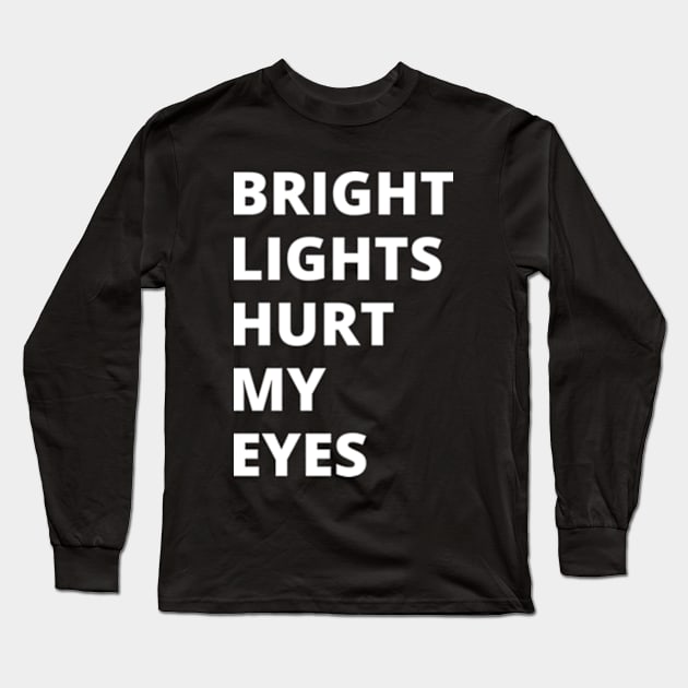 Bright Lights Hurt My Eyes Long Sleeve T-Shirt by shadowNprints